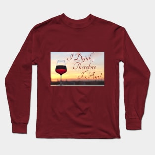 I drink, therefore I am Long Sleeve T-Shirt